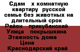 Сдам 3-х комнатную квартиру  русской семье без животных на длительный срок › Район ­ прикубанский › Улица ­ покрышкина › Этажность дома ­ 9 › Цена ­ 20 000 - Краснодарский край, Краснодар г. Недвижимость » Квартиры аренда   . Краснодарский край,Краснодар г.